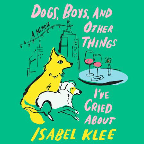 Dogs, Boys and Other Things I've Cried About (lydbok) av Isabel Klee