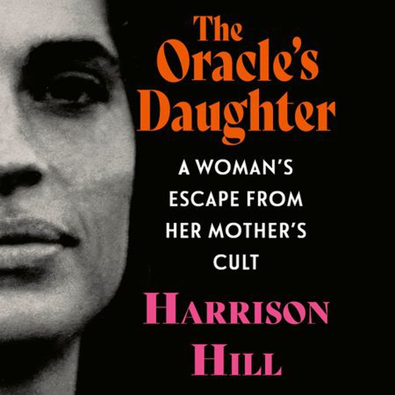 The Oracle's Daughter - A Woman's Escape From Her Mother's Cult (lydbok) av Harrison Hill