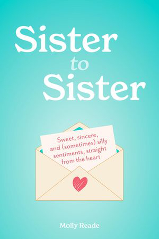 Sister to Sister - Sweet, Sincere, and (Sometimes) Silly Sentiments, Straight from the Heart (ebok) av Molly Reade
