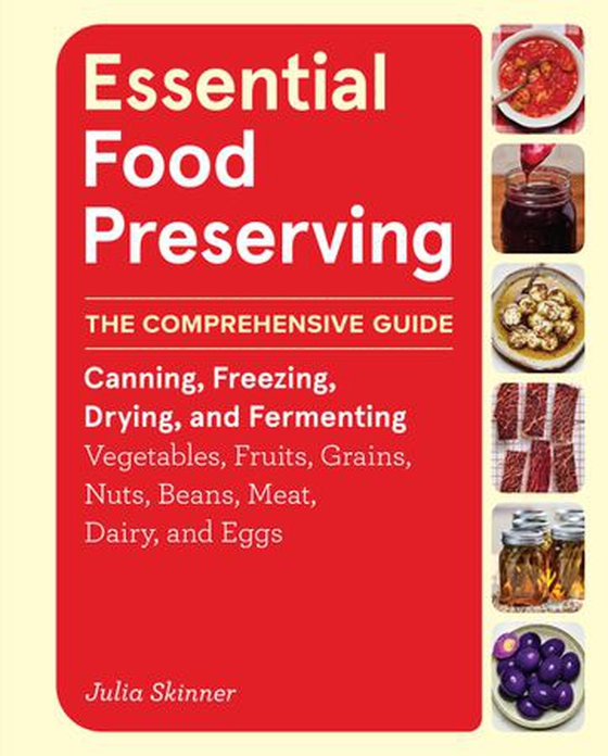 Essential Food Preserving - The Comprehensive Guide to Canning, Freezing, Drying, and Fermenting Vegetables, Fruits, Grains, Nuts, Beans, Meat, Dairy, and Eggs (ebok) av Julia Skinner