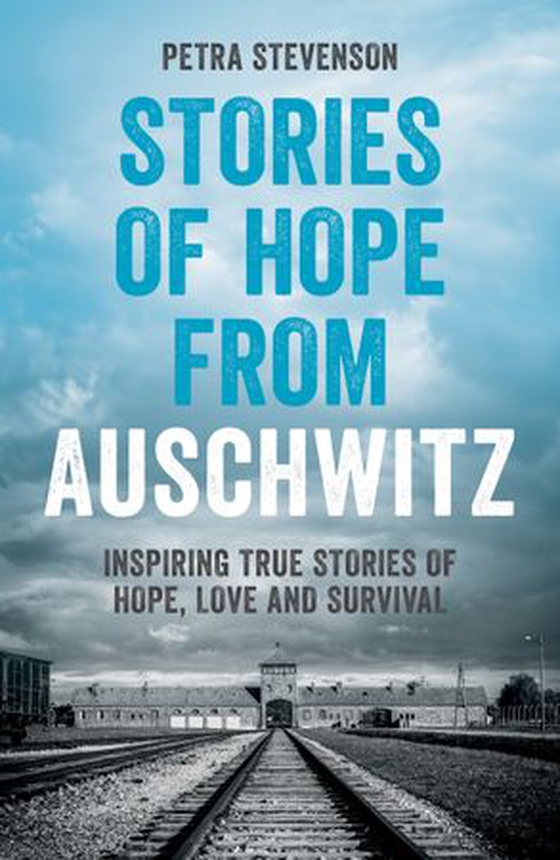Stories of Hope from Auschwitz - Inspiring True Stories of Hope, Love and Survival (ebok) av Petra Stevenson
