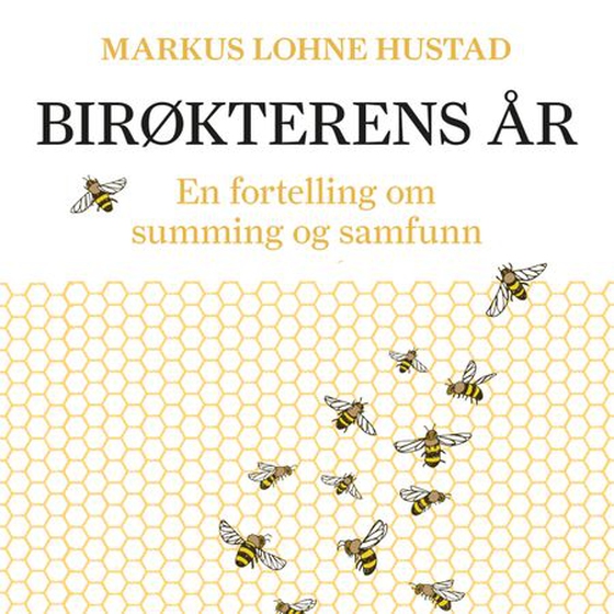 Birøkterens år - En fortelling om summing og samfunn (lydbok) av Markus Lohne Hustad