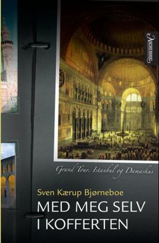 Med meg selv i kofferten - grand tour, Istanbul og Damaskus (ebok) av Sven Kærup Bjørneboe