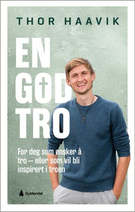 En god tro - for deg som ønsker å tro eller vil bli inspirert i troen (ebok) av Thor Haavik