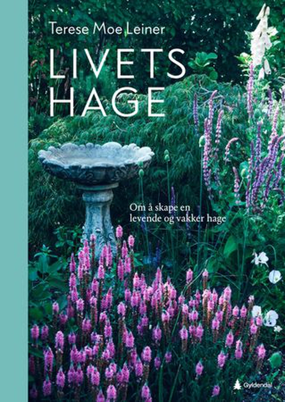 Livets hage - om å skape en levende og vakker hage (ebok) av Terese Moe Leiner