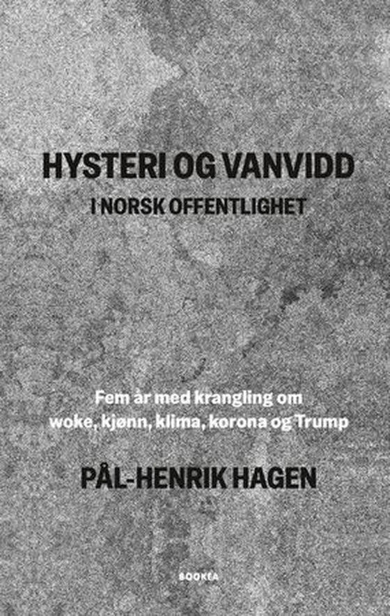 Hysteri og vanvidd i norsk offentlighet - fem år med krangling om woke, kjønn, klima, korona og Trump : tekster 2020-2025 (ebok) av Pål-Henrik Hagen