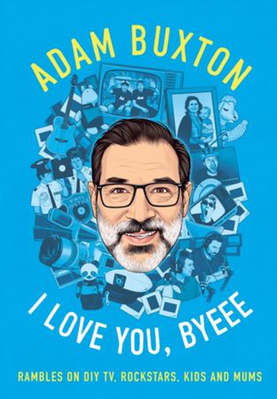 I Love You, Byeee - Rambles on DIY TV, Rockstars, Kids and Mums (ebok) av Adam Buxton
