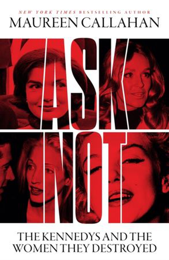 Ask Not - The Kennedys and the Women They Destroyed (ebok) av Maureen Callahan