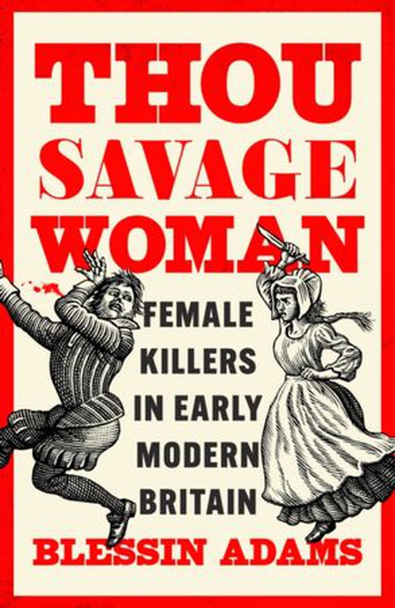 Thou Savage Woman - Female Killers in Early Modern Britain (ebok) av Blessin Adams
