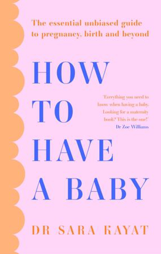 How to Have a Baby - The essential unbiased guide to pregnancy, birth and beyond (ebok) av Dr Sara Kayat