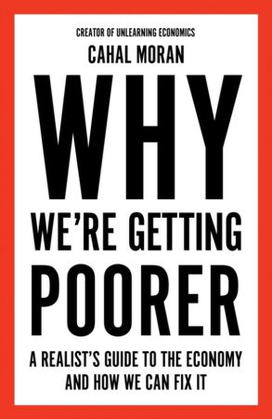 Why We're Getting Poorer - A Realist’s Guide to the Economy and How We Can Fix It (ebok) av Cahal Moran