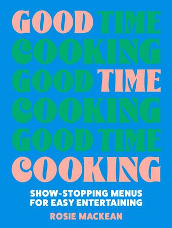 Good Time Cooking - Show-stopping menus for easy entertaining (ebok) av Rosie Mackean