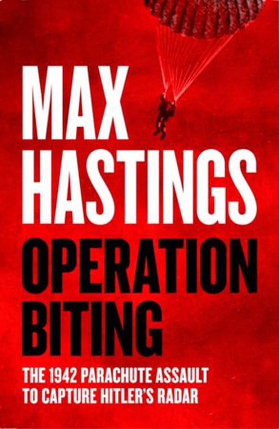 Operation Biting - The 1942 Parachute Assault to Capture Hitler’s Radar (ebok) av Max Hastings