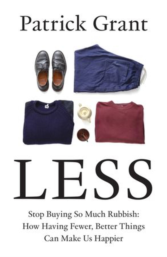 Less - Stop Buying So Much Rubbish: How Having Fewer, Better Things Can Make Us Happier (ebok) av Patrick Grant