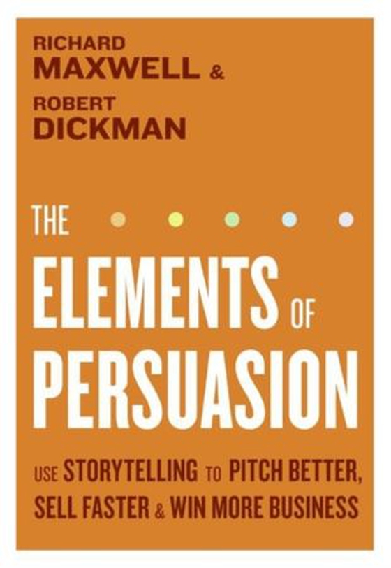 Elements of Persuasion - Use Storytelling to Pitch Better, Sell Faster & Win More Business (ebok) av Richard Maxwell