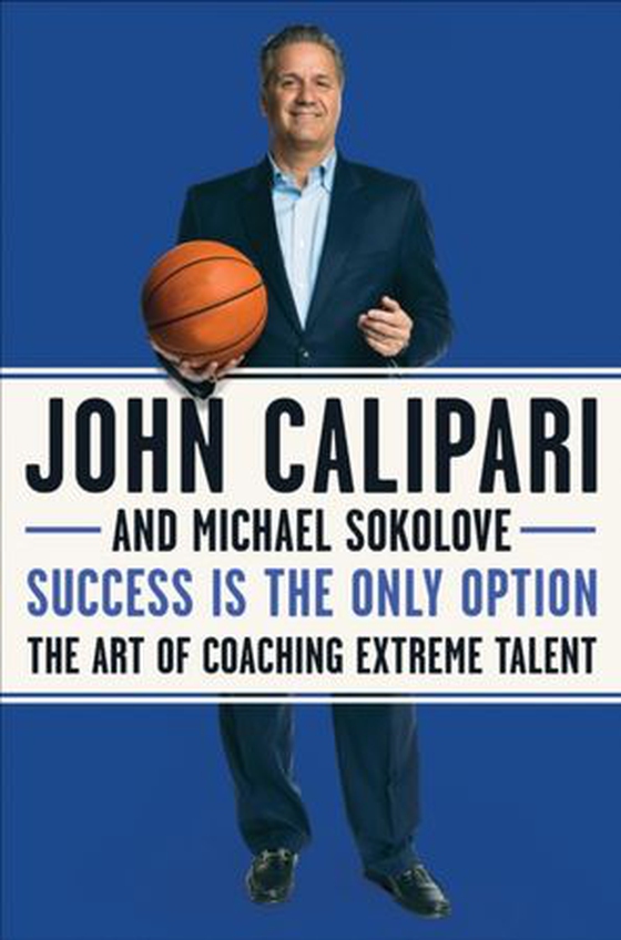 Success Is the Only Option - The Art of Coaching Extreme Talent (ebok) av John Calipari