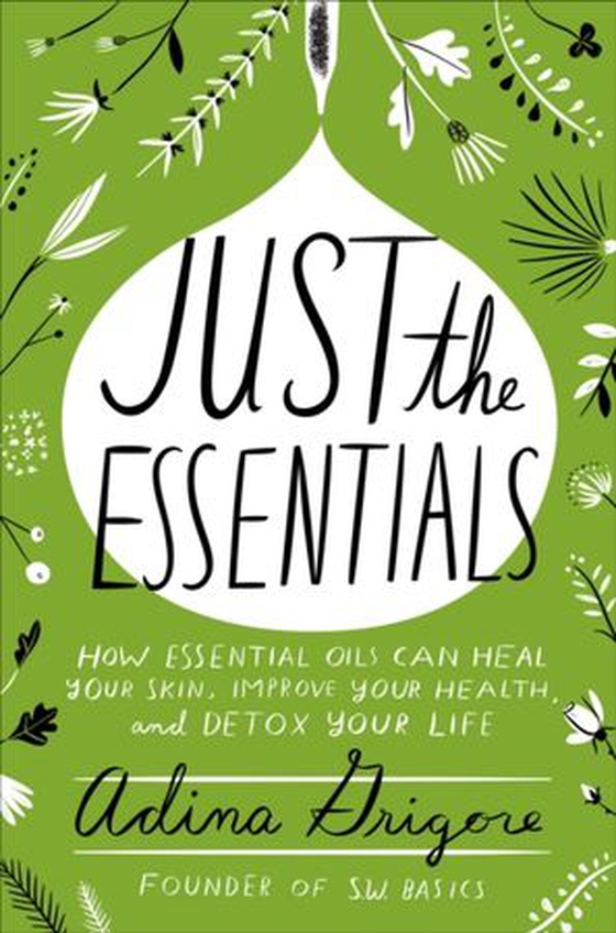Just the Essentials - How Essential Oils Can Heal Your Skin, Improve Your Health, and Detox Your Life (ebok) av Adina Grigore