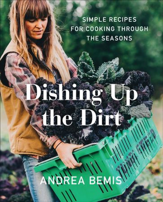 Dishing Up the Dirt - Simple Recipes for Cooking Through the Seasons (ebok) av Andrea Bemis