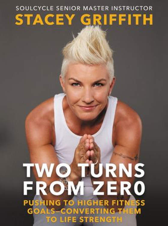 Two Turns from Zero - Pushing to Higher Fitness Goals—Converting Them to Life Strength (ebok) av Stacey Griffith