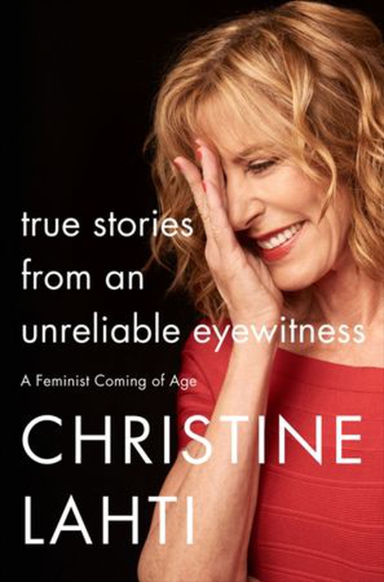 True Stories from an Unreliable Eyewitness - A Feminist Coming of Age (ebok) av Christine Lahti
