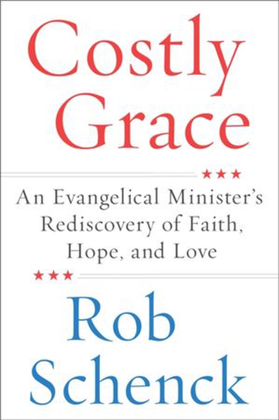 Costly Grace - An Evangelical Minister''s Rediscovery of Faith, Hope, and Love (ebok) av Rob Schenck