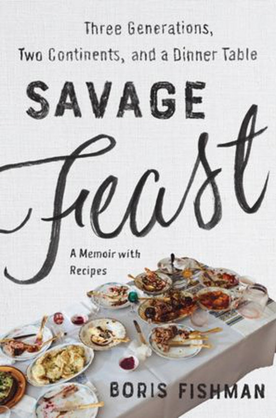 Savage Feast - Three Generations, Two Continents, and Dinner Table (ebok) av Boris Fishman