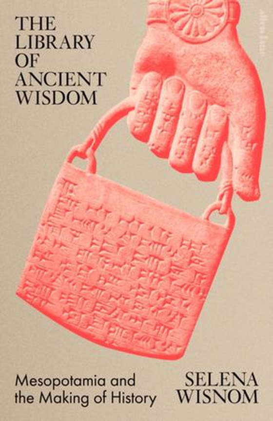 Library of Ancient Wisdom - Mesopotamia and the Making of History (ebok) av Selena Wisnom
