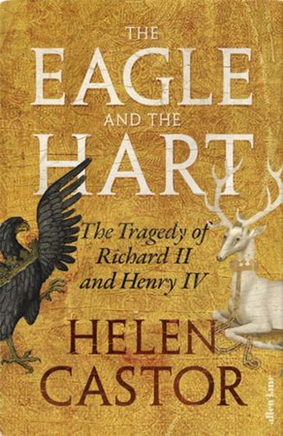 Eagle and the Hart - The Tragedy of Richard II and Henry IV (ebok) av Helen Castor