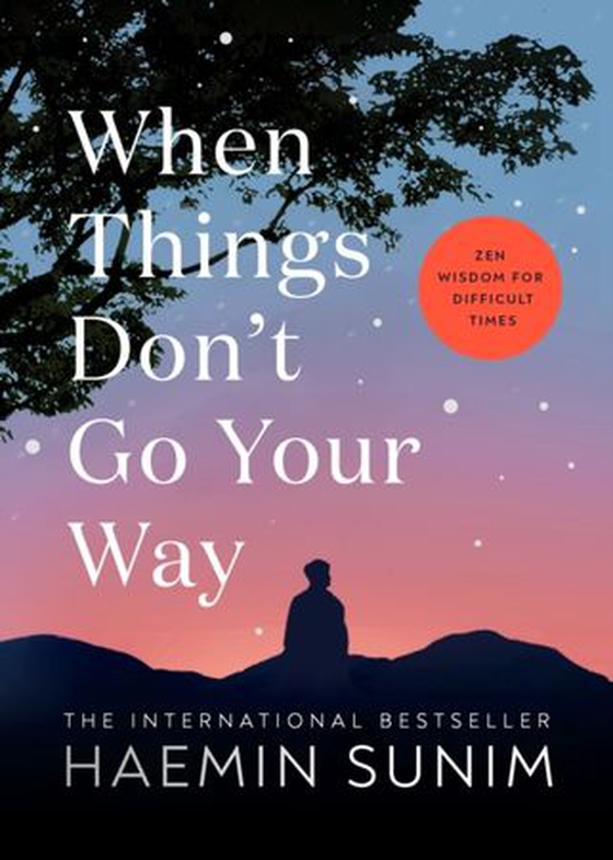 When Things Don t Go Your Way - The essential book of Zen wisdom for modern living from the bestselling Buddhist monk (ebok) av Haemin Sunim