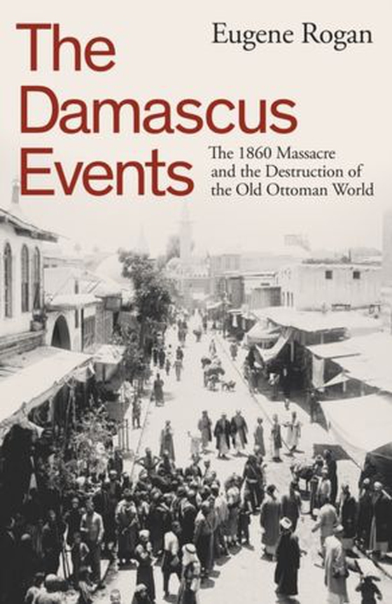 Damascus Events - The 1860 Massacre and the Destruction of the Old Ottoman World (ebok) av Eugene Rogan