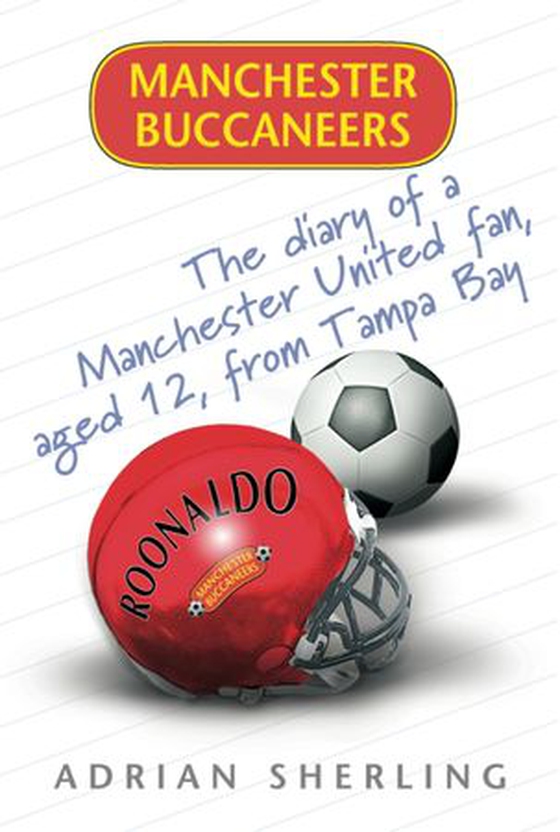 Manchester Buccaneers - The Diary of a Manchester United Fan, aged 12, from Tampa Bay (ebok) av Adrian Sherling