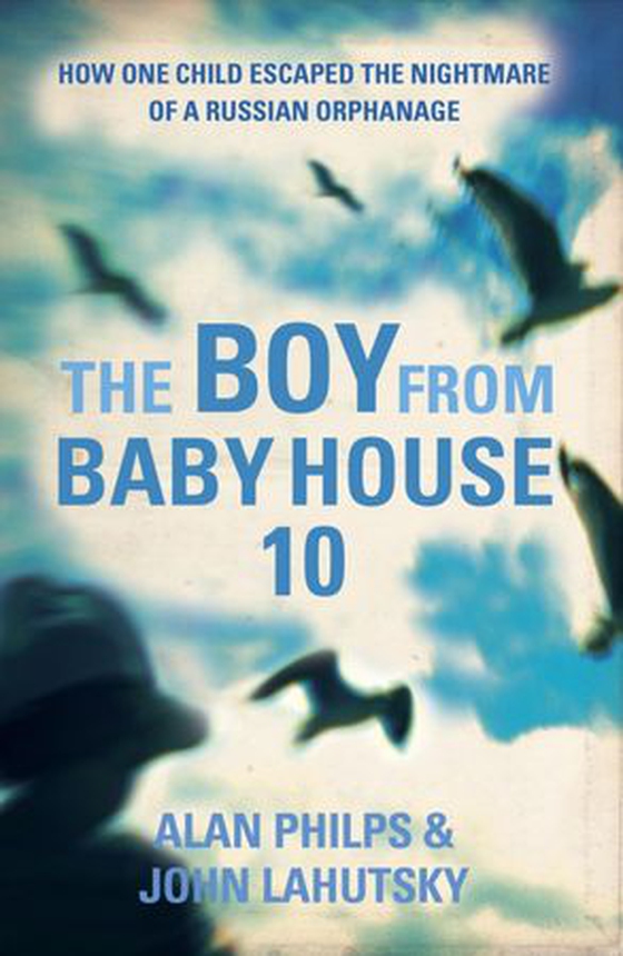 The Boy From Baby House 10 - How One Child Escaped the Nightmare of a Russian Orphanage (ebok) av Alan Philps