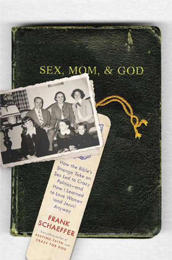 Sex, Mom, and God - How the Bibles Strange Take on Sex Led to Crazy Politics -- and How I Learned to Love Women (and Jesus) Anyway (ebok) av Frank Schaeffer