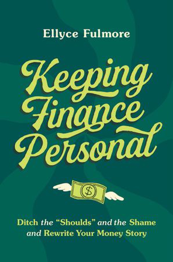 Keeping Finance Personal - Ditch the “Shoulds” and the Shame and Rewrite Your Money Story (ebok) av Ellyce Fulmore