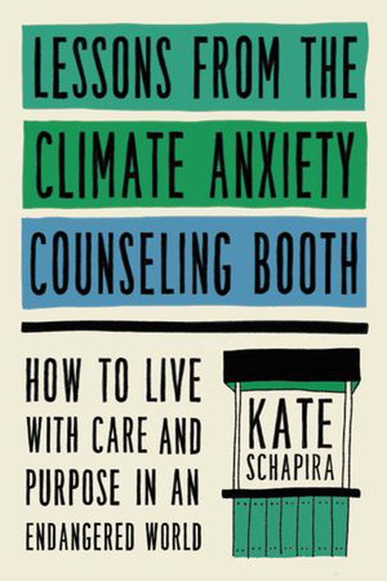 Lessons from the Climate Anxiety Counseling Booth - How to Live with Care and Purpose in an Endangered World (ebok) av Kate Schapira