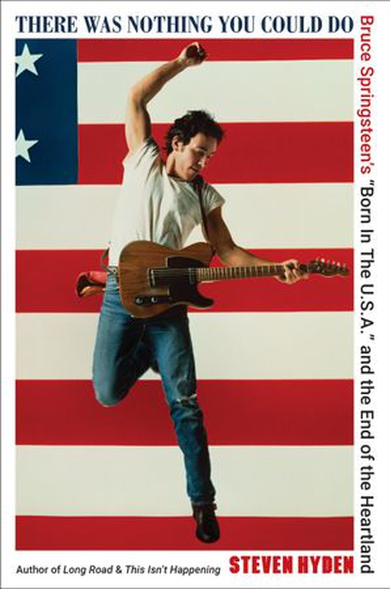 There Was Nothing You Could Do - Bruce Springsteen's “Born In The U.S.A.” and the End of the Heartland (ebok) av Steven Hyden