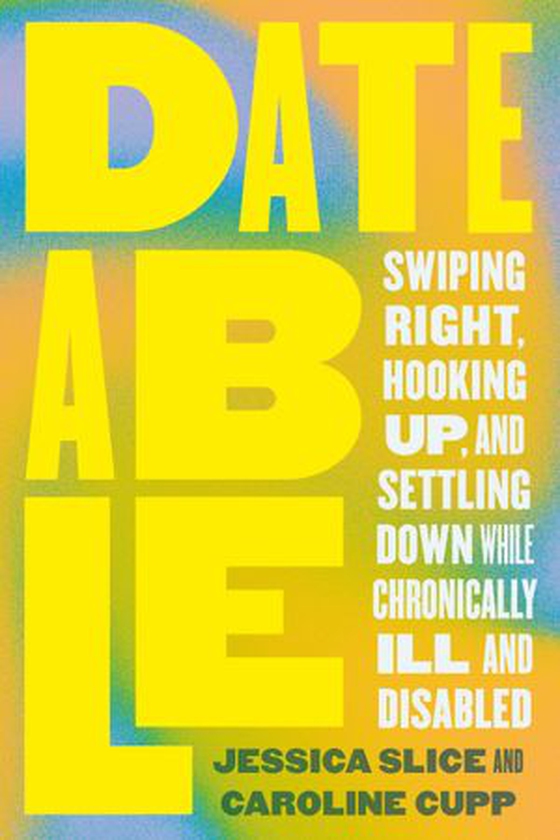 Dateable - Swiping Right, Hooking Up, and Settling Down While Chronically Ill and Disabled (ebok) av Jessica Slice