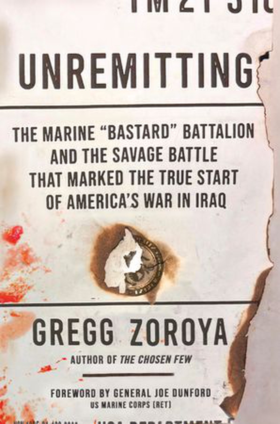 Unremitting - The Marine “Bastard” Battalion and the Savage Battle that Marked the True Start of America’s War in Iraq (ebok) av Gregg Zoroya