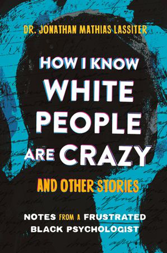 How I Know White People are Crazy and Other Stories - Notes from a Frustrated Black Psychologist (ebok) av Jonathan Lassiter