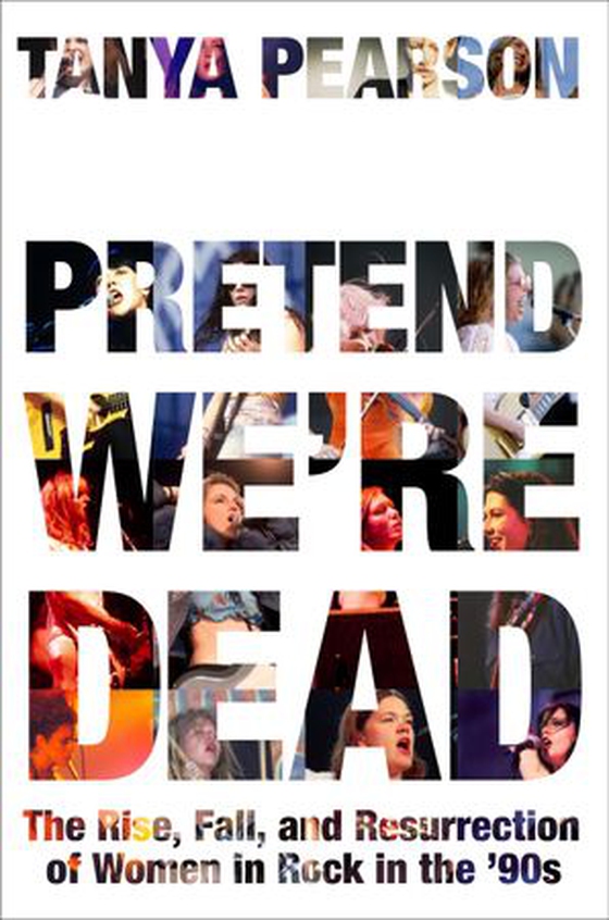 Pretend We're Dead - The Rise, Fall, and Resurrection of Women in Rock in the '90s (ebok) av Tanya Pearson