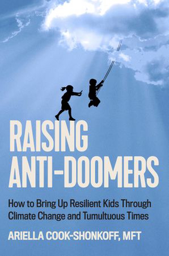 Raising Anti-Doomers - How to Bring Up Resilient Kids Through Climate Change and Tumultuous Times (ebok) av Ariella Cook-Shonkoff