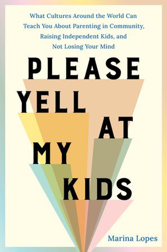 Please Yell at My Kids - What Cultures Around the World Can Teach You About Parenting in Community, Raising Independent Kids, and Not Losing Your Mind (ebok) av Marina Lopes