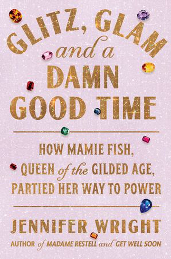 Glitz, Glam, and a Damn Good Time - How Mamie Fish, Queen of the Gilded Age, Partied Her Way to Power (ebok) av Jennifer Wright