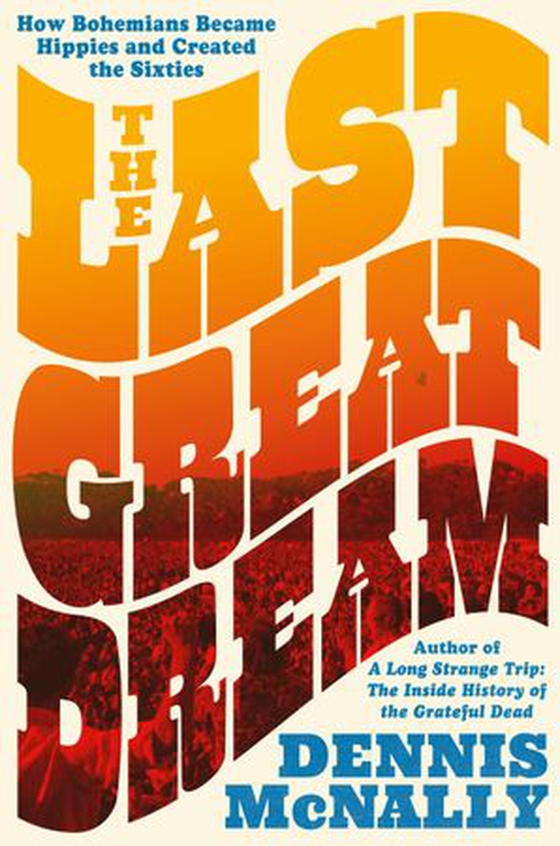 The Last Great Dream - How Bohemians Became Hippies and Created the Sixties (ebok) av Dennis McNally