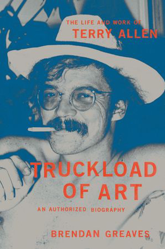 Truckload of Art - The Life and Work of Terry Allen—An Authorized Biography (ebok) av Brendan Greaves