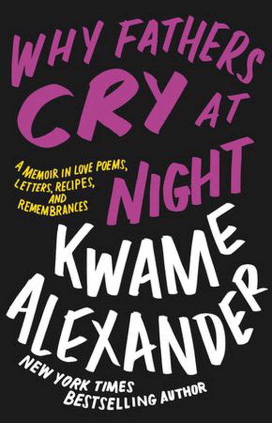 Why Fathers Cry at Night - A Memoir in Love Poems, Letters, Recipes, and Remembrances (ebok) av Kwame Alexander