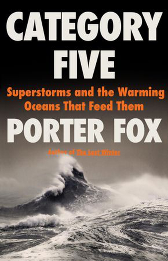 Category Five - Superstorms and the Warming Oceans That Feed Them (ebok) av Porter Fox
