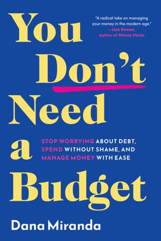 You Don't Need a Budget - Stop Worrying about Debt, Spend without Shame, and Manage Money with Ease (ebok) av Dana Miranda