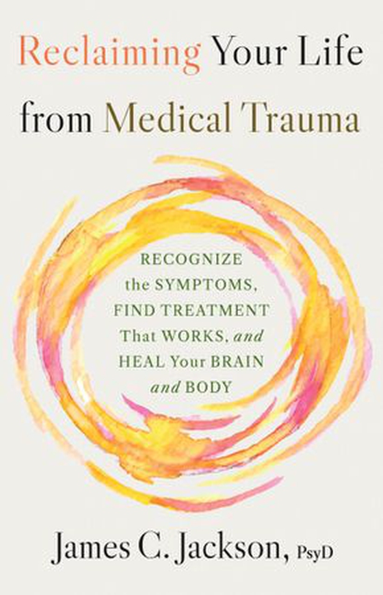 Reclaiming Your Life from Medical Trauma - Recognize the Symptoms, Find Treatment That Works, and Heal Your Brain and Body (ebok) av James C. Jackson