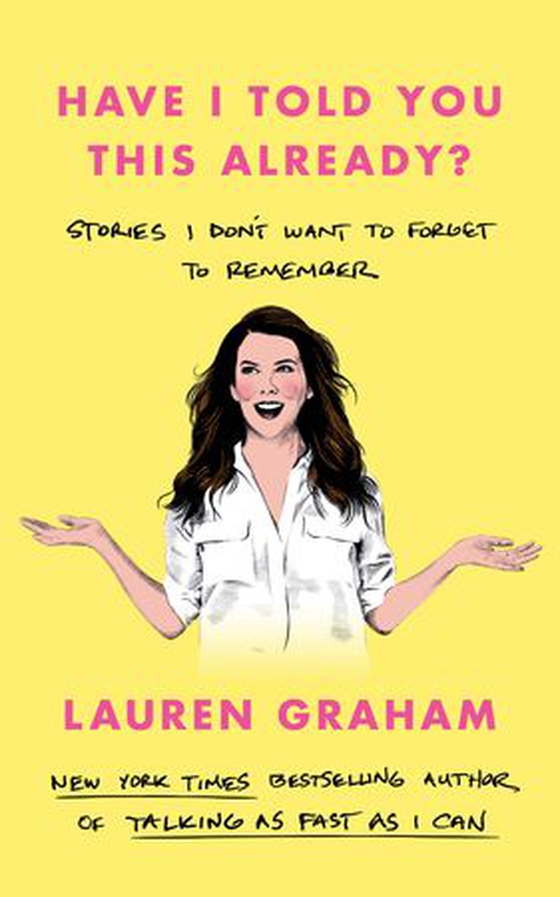 Have I Told You This Already? - Stories I Don't Want to Forget to Remember - the New York Times bestseller from the Gilmore Girls star (ebok) av Lauren Graham